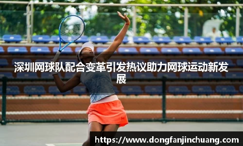 深圳网球队配合变革引发热议助力网球运动新发展